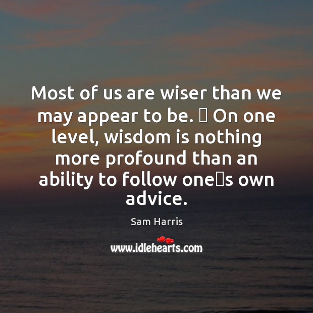Most of us are wiser than we may appear to be.  On Sam Harris Picture Quote